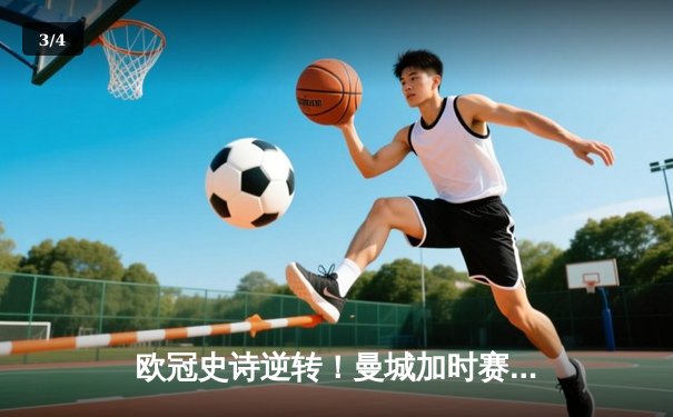 欧冠史诗逆转！曼城加时赛3-2绝杀拜仁，哈兰德独中两元创纪录 - 3