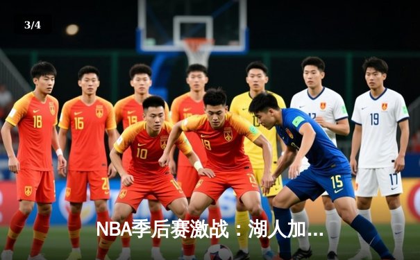 NBA季后赛激战：湖人加时险胜勇士，詹姆斯关键三分锁定胜局 - 3
