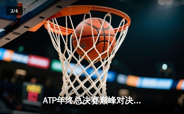 ATP年终总决赛巅峰对决：阿尔卡拉斯鏖战三盘险胜德约科维奇卫冕冠军 - 2